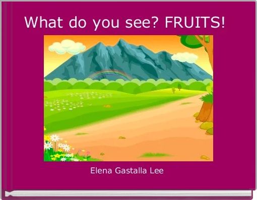 What do you see? FRUITS! 