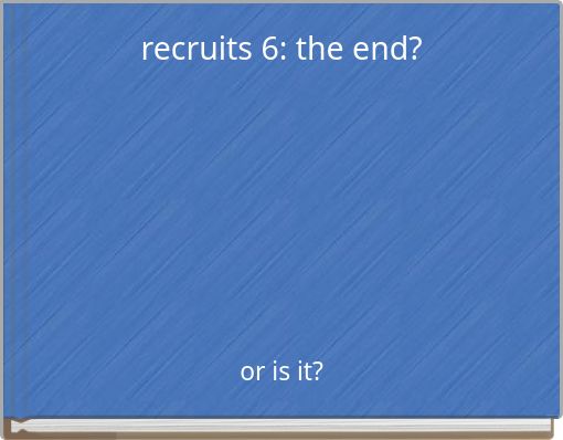 recruits 6: the end?