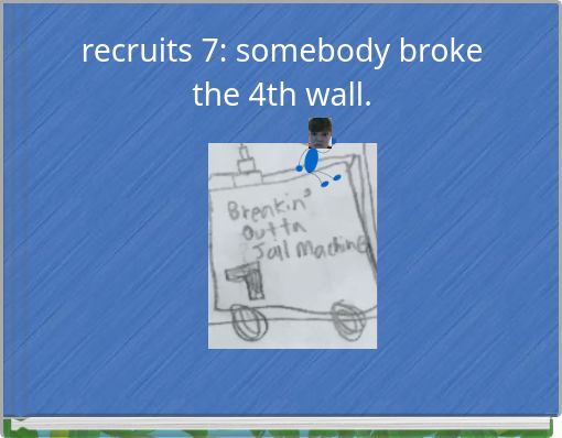 recruits 7: somebody broke the 4th wall.