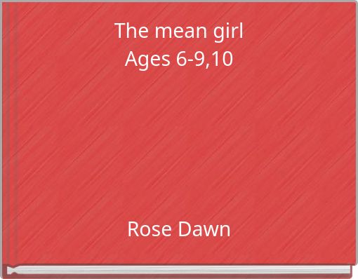 The mean girl Ages 6-9,10 Rose Dawn