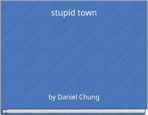 stupid town