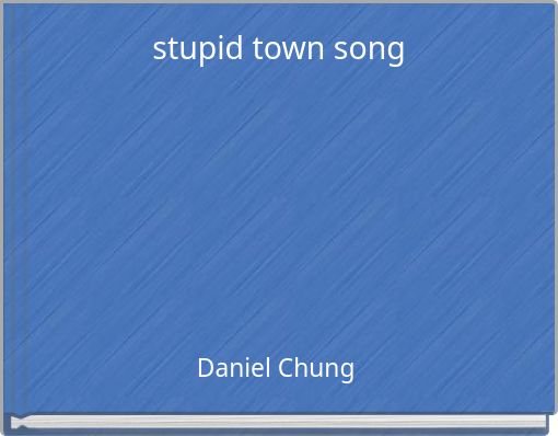 stupid town song
