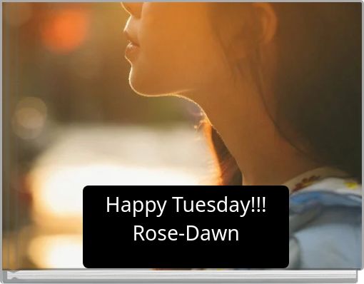 Happy Tuesday!!! Rose-Dawn