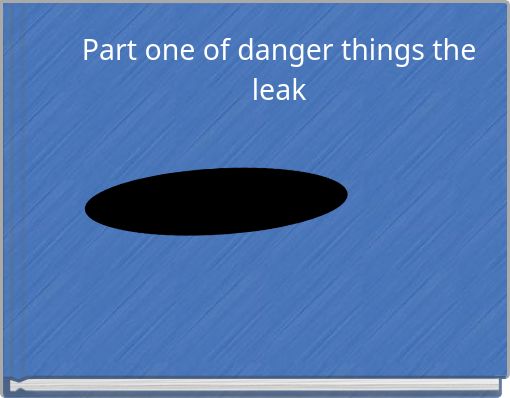 Part one of danger things the leak
