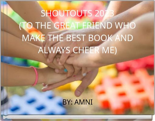 SHOUTOUTS 2023 (TO THE GREAT FRIEND WHO MAKE THE BEST BOOK AND ALWAYS CHEER ME)