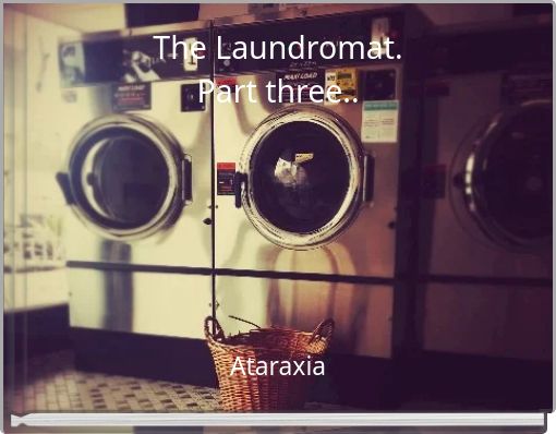 The Laundromat. Part three..