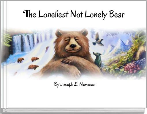 The Loneliest Not Lonely Bear By Joseph S. Newman