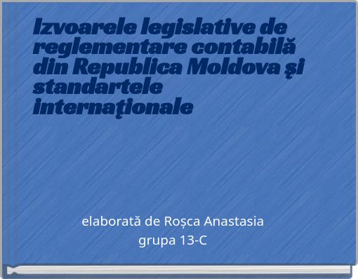 Izvoarele legislative de reglementare contabilă din Republica Moldova şi standartele internaţionale