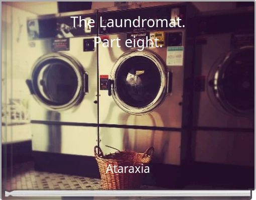 The Laundromat. Part eight.