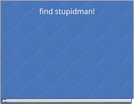 find stupidman!
