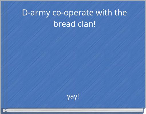 D-army co-operate with the bread clan!