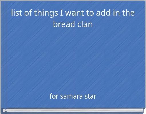 list of things I want to add in the bread clan
