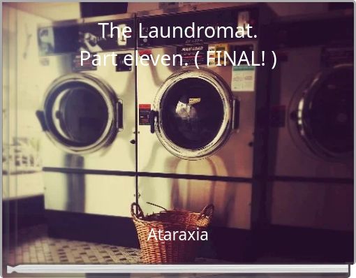 The Laundromat. Part eleven. ( FINAL! )