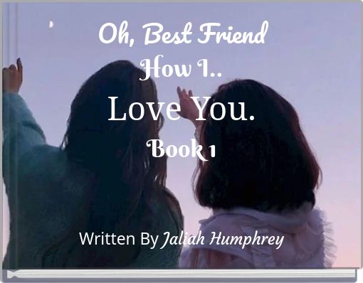 Oh, Best Friend How I.. Love You. Book 1
