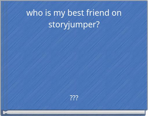 who is my best friend on storyjumper?