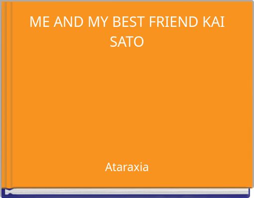 ME AND MY BEST FRIEND KAI SATO