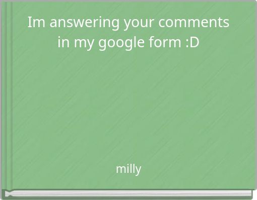 Im answering your comments in my google form :D