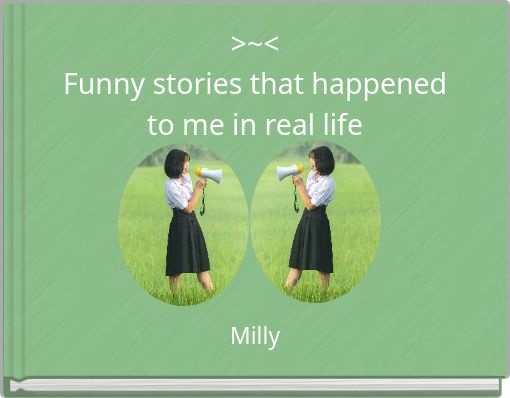 >~< Funny stories that happened to me in real life