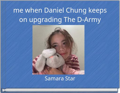 me when Daniel Chung keeps on upgrading The D-Army