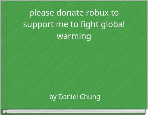 please donate robux to support me to fight global warming