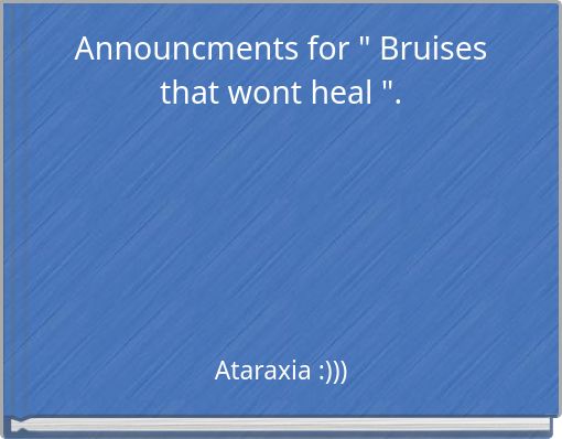Announcments for " Bruises that wont heal ".