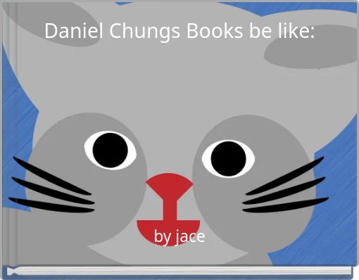 Daniel Chungs Books be like: