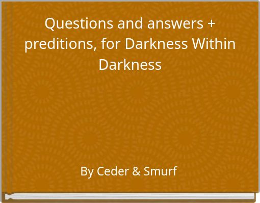 Questions and answers + preditions, for Darkness Within Darkness