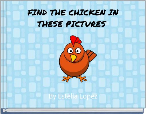 FIND THE CHICKEN IN THESE PICTURES