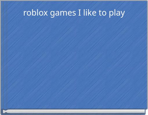 roblox games I like to play