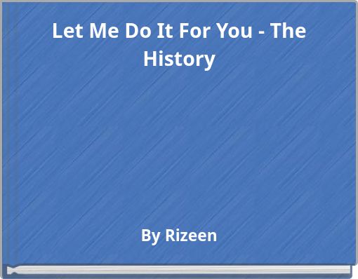 Let Me Do It For You - The History