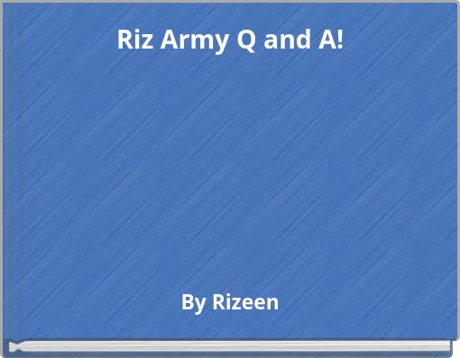 Riz Army Q and A!