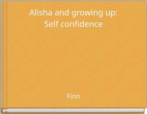 Alisha and growing up: Self confidence