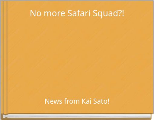 No more Safari Squad?!
