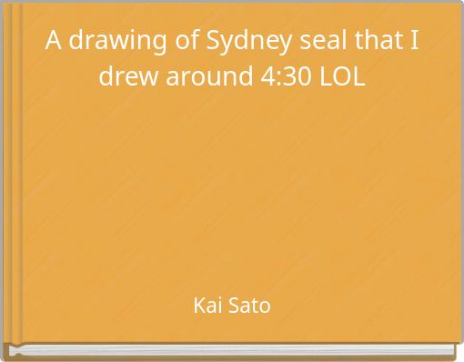 A drawing of Sydney seal that I drew around 4:30 LOL