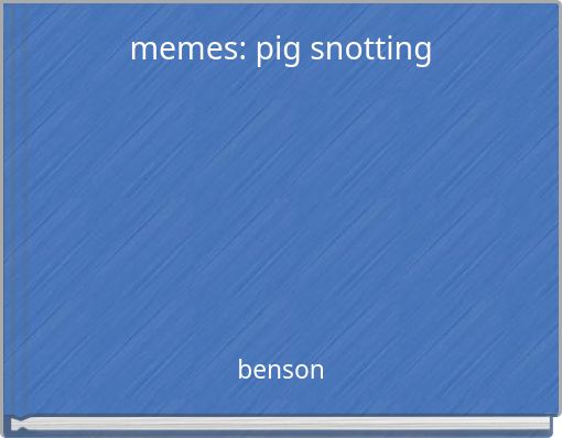 memes: pig snotting