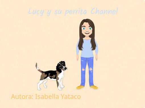 Lucy y su perrita Channel - Free stories online. Create books for