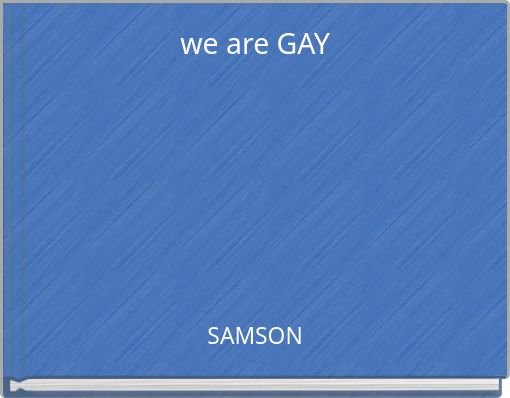 we are GAY