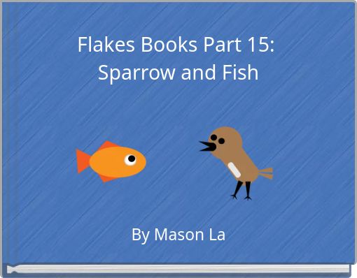 Flakes Books Part 15: Sparrow and Fish