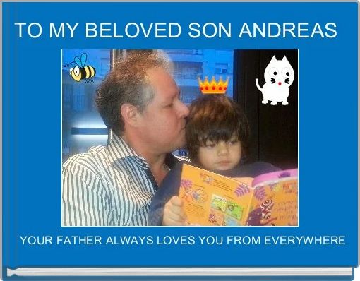 TO MY BELOVED SON ANDREAS 