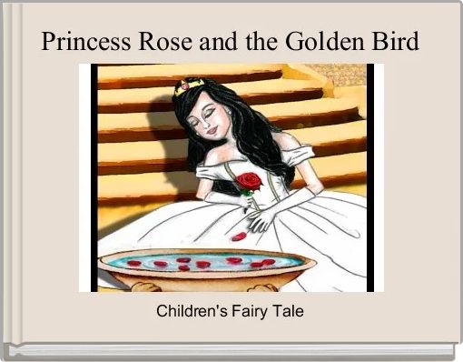 Princess Rose and the Golden Bird