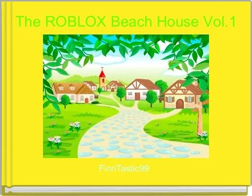 The Roblox Beach House Vol 1 Free Stories Online Create Books For Kids Storyjumper - roblox im eating rhe sand