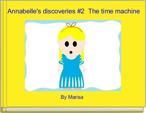  Annabelle's discoveries #2  The time machine