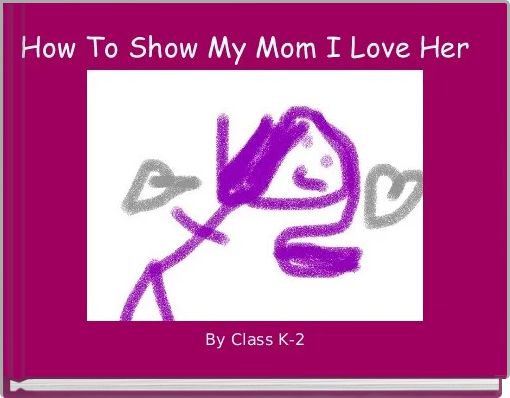 How To Show My Mom I Love Her 
