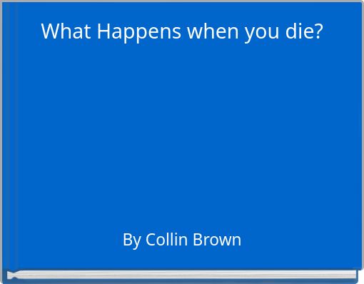 &ldquo;What Happens when you die?&rdquo; - Free stories online. Create books for