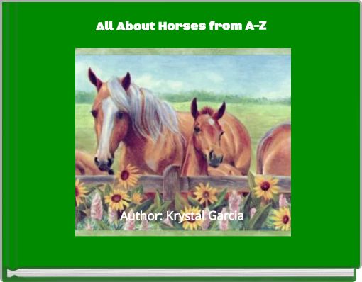 All About Horses from A-Z Author: Krystal Garcia