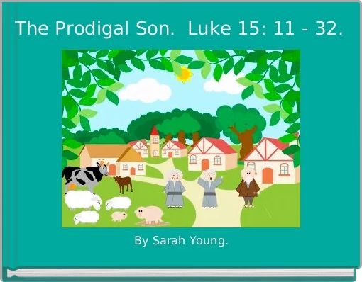 The Prodigal Son.  Luke 15: 11 - 32. 