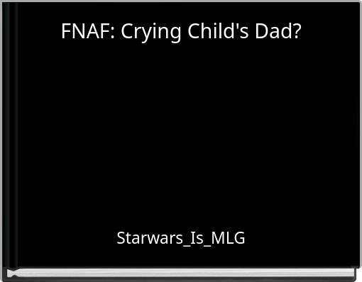 FNAF: Crying Child's Dad?