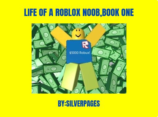Life Of A Roblox Noob Book One Free Stories Online Create Books For Kids Storyjumper - i dont love noobs roblox