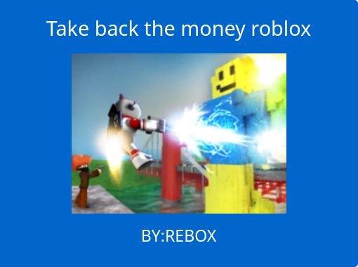 Take Back The Money Roblox Free Stories Online Create Books For Kids Storyjumper - kid gets hacked on roblox