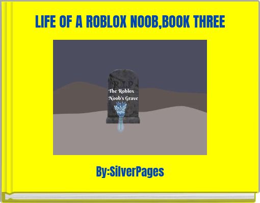Life Of A Roblox Noob Book Three Free Stories Online Create Books For Kids Storyjumper - dead roblox noob